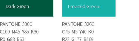 Dark Green PANTONE 330C, C100 M45 Y85 K30, R0 G88 B63, Emerald Green PANTONE 326C, C75 M5 Y40 K0, R22 G117 B169